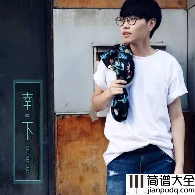 南下吉他谱_徐海俏_哪怕我们只是南下驻足停留的过客，此生足矣