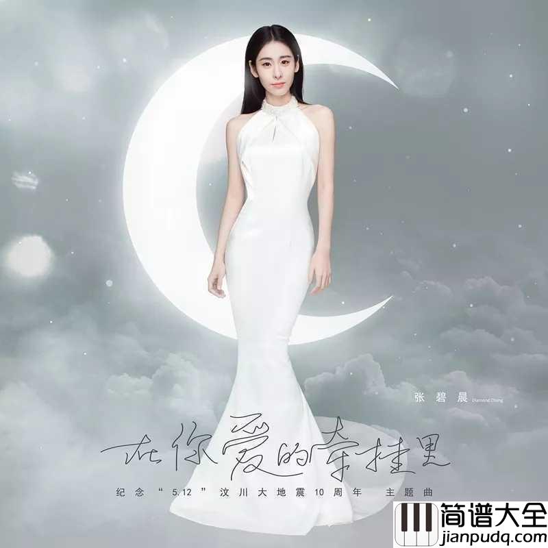 在你爱的牵挂里简谱__张碧晨__为汶川发声传递正能量，道尽生命盛开每一段温暖记忆