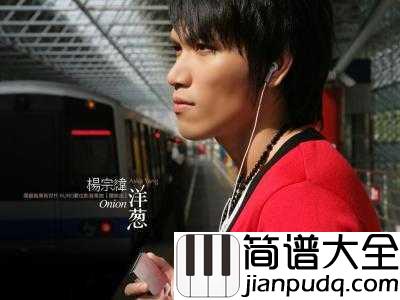洋葱简谱__杨宗纬__一个洋葱男的温柔内心，你是我最压抑最深处的秘密