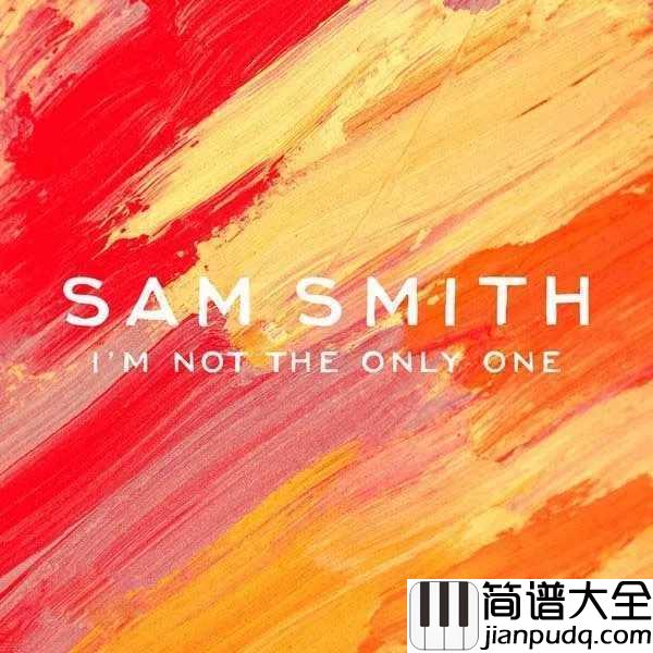 I'm_Not_the_Only_One简谱__Sam_Smith__歌坛新星骚姆，我知道我不是你的唯一