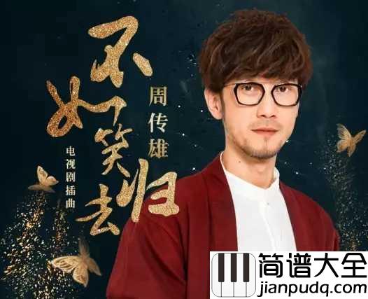 不如笑归去简谱_周传雄_不如笑归红尘去，共我飞花携满袖