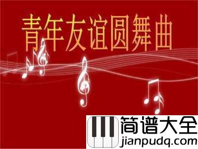 青年友谊圆舞曲简谱___跨越时代的流行，青春记忆的时尚