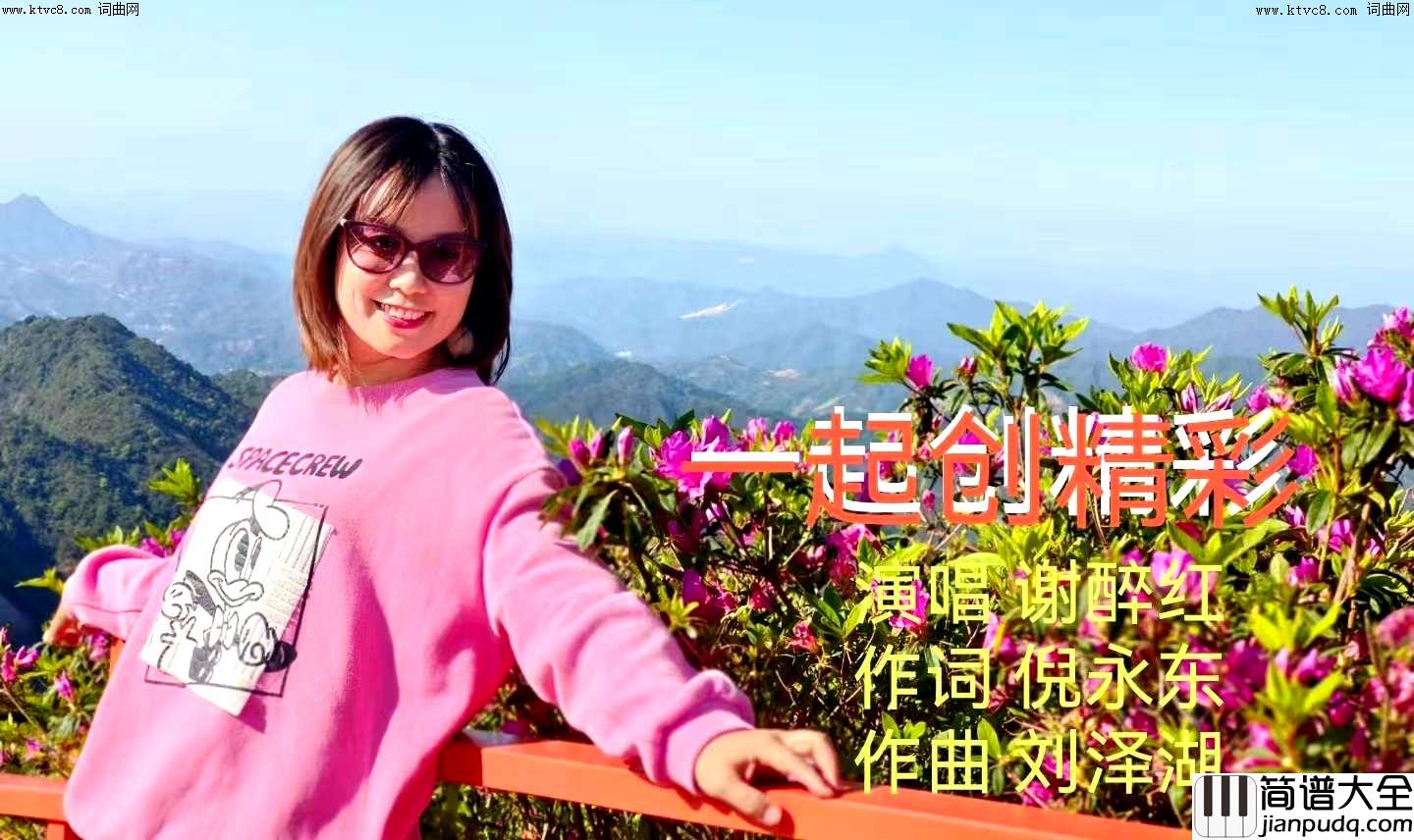 一起创精彩简谱_谢醉红演唱_倪永东/刘泽湖词曲